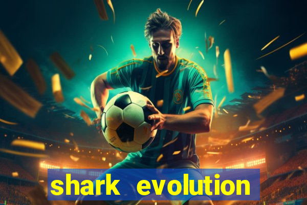 shark evolution dinheiro infinito